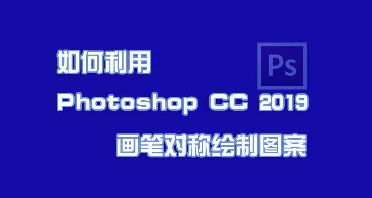 PhotoshopCC2019怎么利用画笔对称制作创意图案?