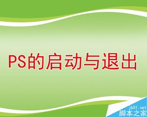 PS如何启动和退出?PS启动和退出方法汇总