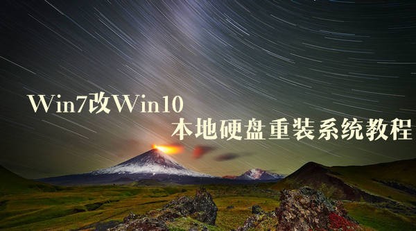 Win7怎么改装Win10系统？超简单的Win7改Win10本地硬盘重装系统教程